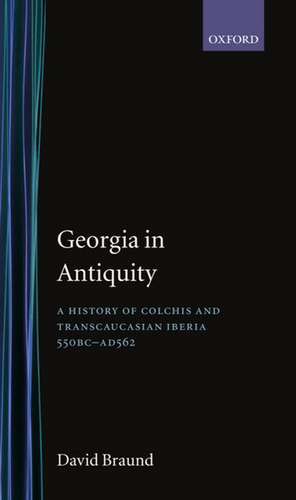 Georgia in Antiquity: A History of Colchis and Transcaucasian Iberia, 550 BC-AD 562 de David Braund