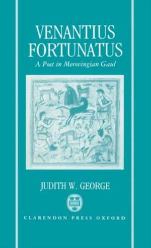 Venantius Fortunatus: A Latin Poet in Merovingian Gaul de Judith W. George