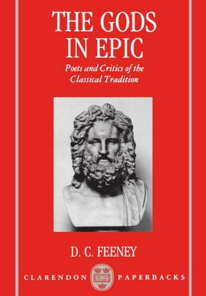 The Gods in Epic: Poets and Critics of the Classical Tradition de D. C. Feeney