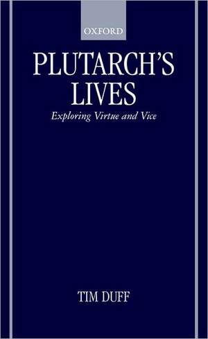 Plutarch's Lives: Exploring Virtue and Vice de Tim Duff