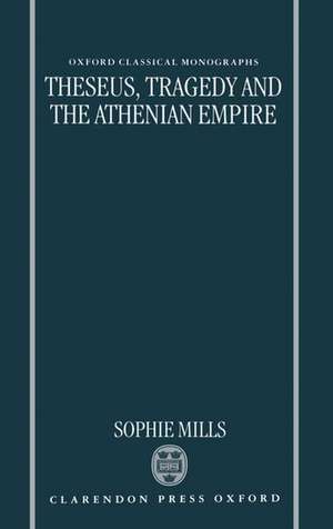 Theseus, Tragedy, and the Athenian Empire de Sophie Mills