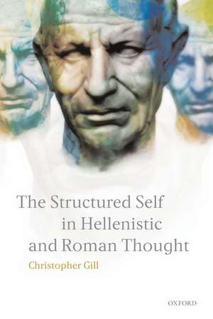 The Structured Self in Hellenistic and Roman Thought de Christopher Gill