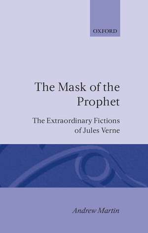 The Mask of the Prophet: The Extraordinary Fictions of Jules Verne de Andrew Martin