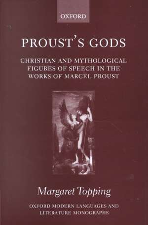 Proust's Gods: Christian and Mythological Figures of Speech in the Works of Marcel Proust de Margaret Topping