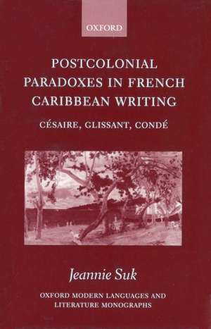 Postcolonial Paradoxes in French Caribbean Writing: Césaire, Glissant, Condé de Jeannie Suk