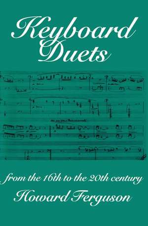 Keyboard Duets from the 16th to the 20th Century for One and Two Pianos: An Introduction de Howard Ferguson