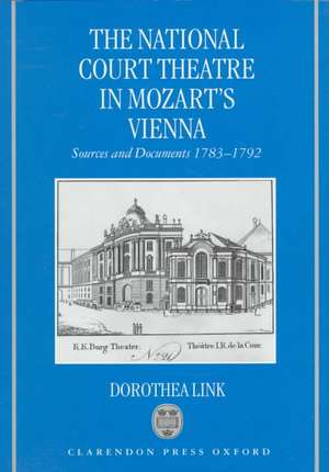 The National Court Theatre in Mozart's Vienna: Sources and Documents 1783-1792 de Dorothea Link