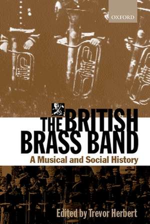 The British Brass Band: A Musical and Social History de Trevor Herbert