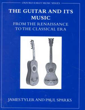 The Guitar and Its Music: From the Renaissance to the Classical Era de James Tyler