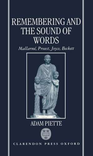 Remembering and the Sound of Words: Mallarmé, Proust, Joyce, Beckett de Adam Piette