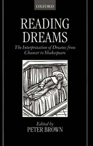 Reading Dreams: The Interpretation of Dreams from Chaucer to Shakespeare de Peter Brown