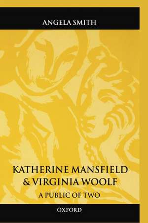 Katherine Mansfield and Virginia Woolf: A Public of Two de Angela Smith