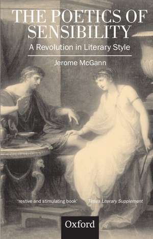 The Poetics of Sensibility: A Revolution in Literary Style de Jerome McGann