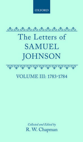 The Letters of Samuel Johnson with Mrs Thrale's Genuine Letters to Him: Volume III: 1783-1784: Letters 821.2--1174 de S. Johnson