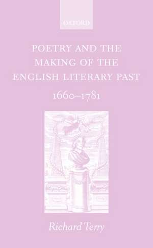 Poetry and the Making of the English Literary Past: 1660-1781 de Richard Terry