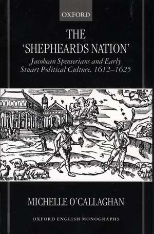 The 'Shepheard's Nation': Jacobean Spenserians and Early Stuart Political Culture 1612-25 de Michelle O'Callaghan