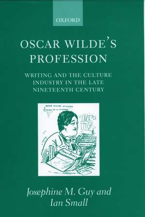 Oscar Wilde's Profession: Writing and the Culture Industry in the Late Nineteenth Century de Josephine M. Guy