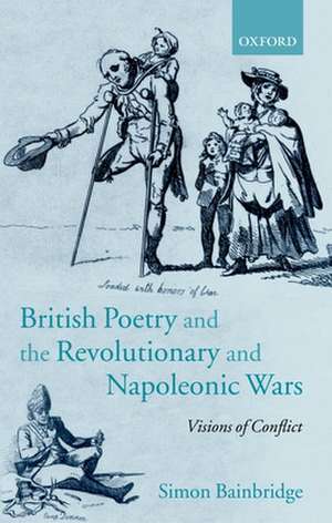 British Poetry and the Revolutionary and Napoleonic Wars: Visions of Conflict de Simon Bainbridge