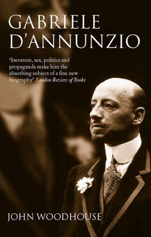 Gabriele D'Annunzio: Defiant Archangel de John Woodhouse