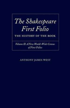 The Shakespeare First Folio: The History of the Book: Volume II: A New Worldwide Census of First Folios de Anthony James West