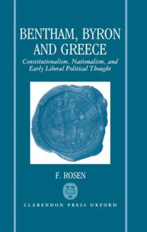 Bentham, Byron, and Greece: Constitutionalism, Nationalism, and Early Liberal Political Thought de F. Rosen