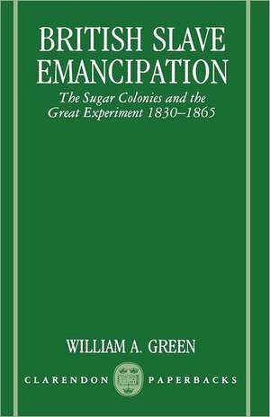 British Slave Emancipation: The Sugar Colonies and the Great Experiment 1830-1865 de William A. Green