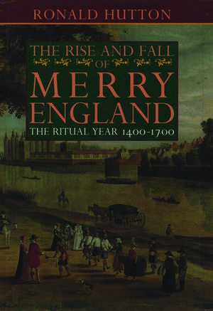 The Rise and Fall of Merry England: The Ritual Year 1400-1700 de Ronald Hutton