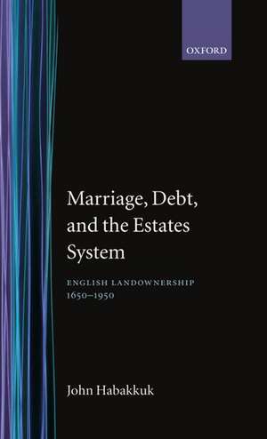 Marriage, Debt, and the Estates System: English Landownership, 1650-1950 de John Habakkuk