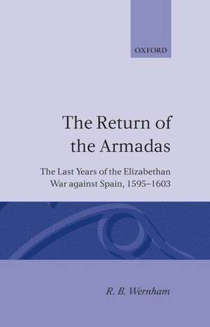 The Return of the Armadas: The Last Years of the Elizabethan War against Spain 1595-1603 de R. B. Wernham