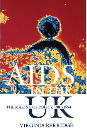 AIDS in the UK: The Making of Policy, 1981-1994 de Virginia Berridge