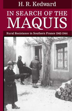 In Search of the Maquis: Rural Resistance in Southern France 1942-1944 de H. R. Kedward