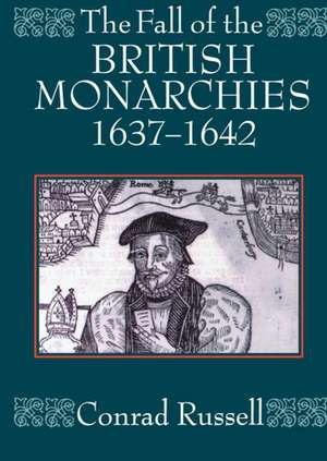 The Fall of the British Monarchies 1637-1642 de Conrad Russell