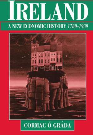 Ireland: A New Economic History 1780-1939 de Cormac Ó Gráda