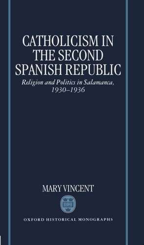 Catholicism in the Second Spanish Republic: Religion and Politics in Salamanca 1930-1936 de Mary Vincent