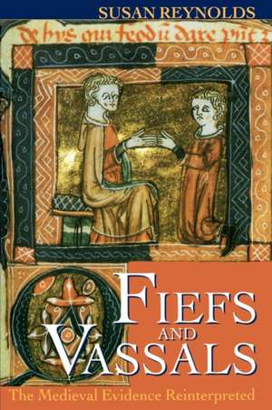 Fiefs and Vassals: The Medieval Evidence Reinterpreted de Susan Reynolds