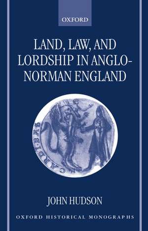 Land, Law, and Lordship in Anglo-Norman England de John Hudson