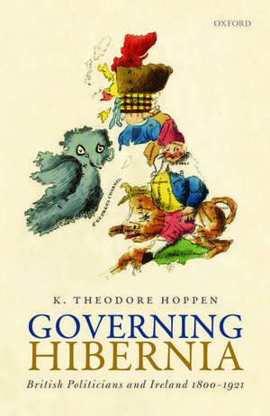 Governing Hibernia: British Politicians and Ireland 1800-1921 de K. Theodore Hoppen