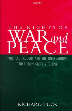 The Rights of War and Peace: Political Thought and the International Order from Grotius to Kant de Richard Tuck