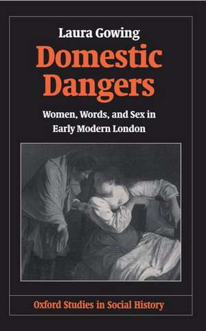 Domestic Dangers: Women, Words, and Sex in Early Modern London de Laura Gowing