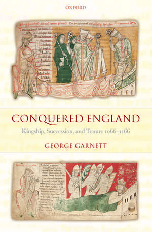 Conquered England: Kingship, Succession, and Tenure 1066-1166 de George Garnett