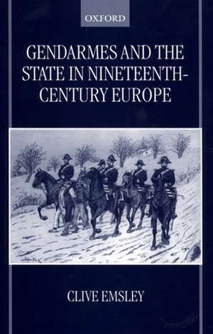 Gendarmes and the State in Nineteenth-Century Europe de Clive Emsley