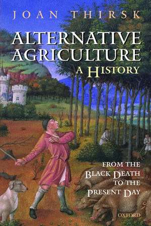 Alternative Agriculture: A History: From the Black Death to the Present Day de Joan Thirsk