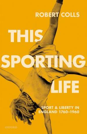 This Sporting Life: Sport and Liberty in England, 1760-1960 de Robert Colls