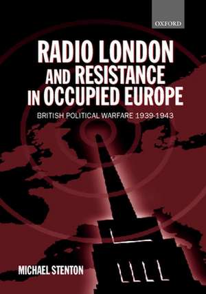 Radio London and Resistance in Occupied Europe: British Political Warfare 1939-1943 de Michael Stenton