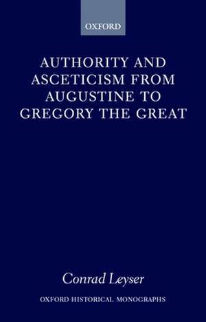 Authority and Asceticism from Augustine to Gregory the Great de Conrad Leyser