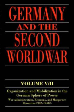 Germany and the Second World War: Volume V/II: Organization and Mobilization in the German Sphere of Power: Wartime Administration, Economy, and Manpower Resources 1942-1944/5 de Bernhard R. Kroener