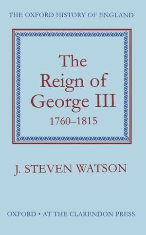 The Reign of George III: 1760-1815 de J. Steven Watson