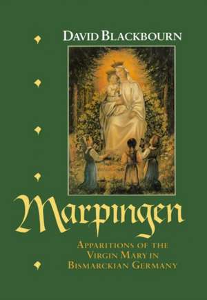 Marpingen: Apparitions of the Virgin Mary in Bismarckian Germany de David Blackbourn