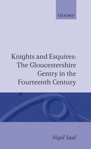 Knights and Esquires: The Gloucestershire Gentry in the Fourteenth Century de Nigel Saul