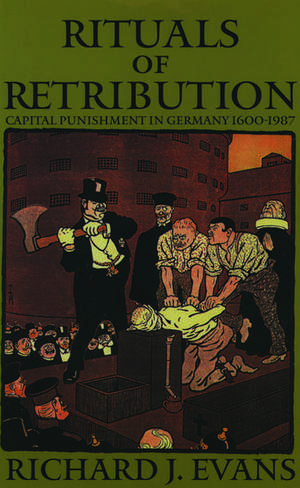 Rituals of Retribution: Capital Punishment in Germany 1600-1987 de Richard J. Evans